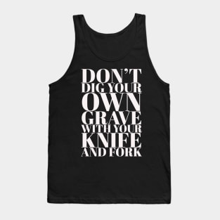 Don't Dig your own grave Tank Top